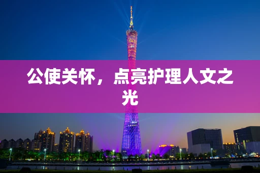 公使关怀，点亮护理人文之光