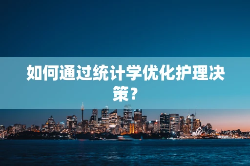 如何通过统计学优化护理决策？