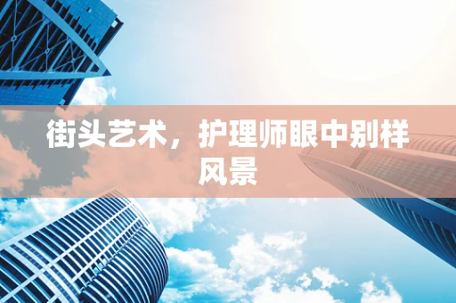 街头艺术，护理师眼中别样风景