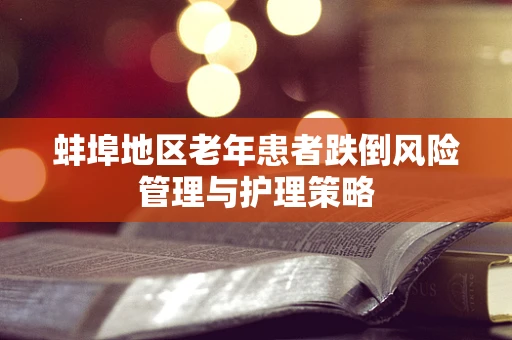 蚌埠地区老年患者跌倒风险管理与护理策略