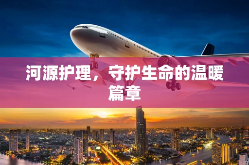河源护理，守护生命的温暖篇章