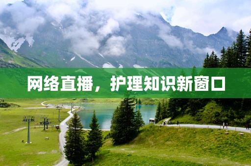 网络直播，护理知识新窗口