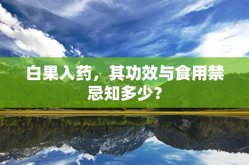 白果入药，其功效与食用禁忌知多少？