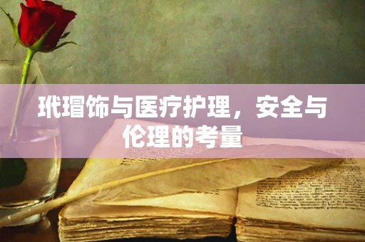 玳瑁饰与医疗护理，安全与伦理的考量