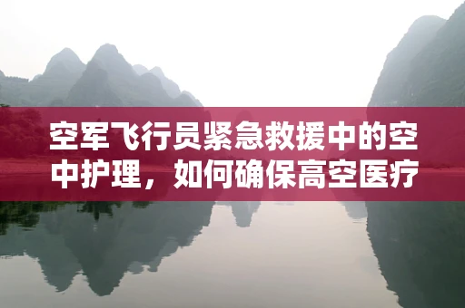 空军飞行员紧急救援中的空中护理，如何确保高空医疗干预的有效性？