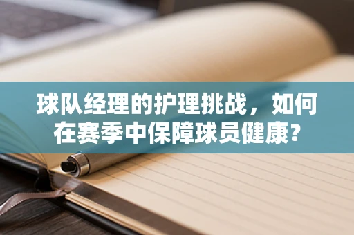 球队经理的护理挑战，如何在赛季中保障球员健康？