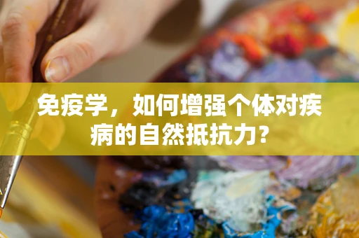 免疫学，如何增强个体对疾病的自然抵抗力？