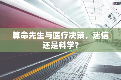 算命先生与医疗决策，迷信还是科学？