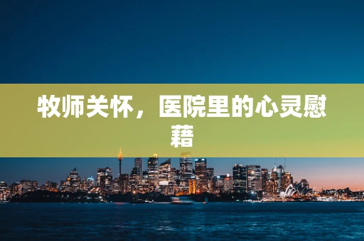 牧师关怀，医院里的心灵慰藉