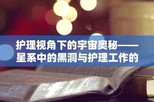 护理视角下的宇宙奥秘——星系中的黑洞与护理工作的隐秘黑洞