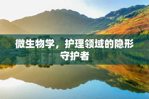 微生物学，护理领域的隐形守护者