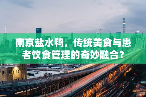 南京盐水鸭，传统美食与患者饮食管理的奇妙融合？
