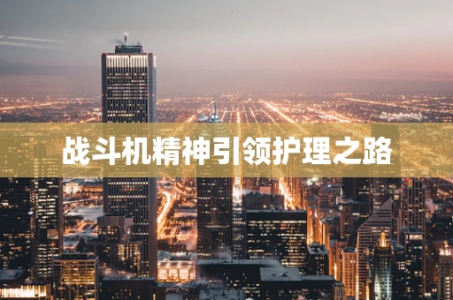 战斗机精神引领护理之路