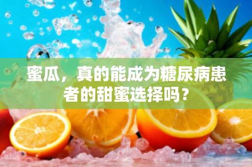 蜜瓜，真的能成为糖尿病患者的甜蜜选择吗？