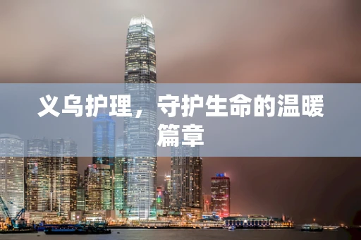 义乌护理，守护生命的温暖篇章