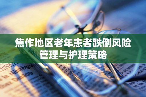 焦作地区老年患者跌倒风险管理与护理策略