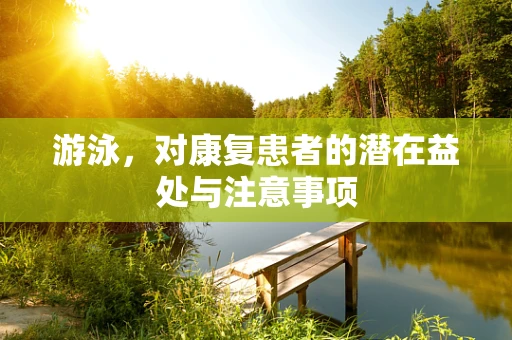 游泳，对康复患者的潜在益处与注意事项
