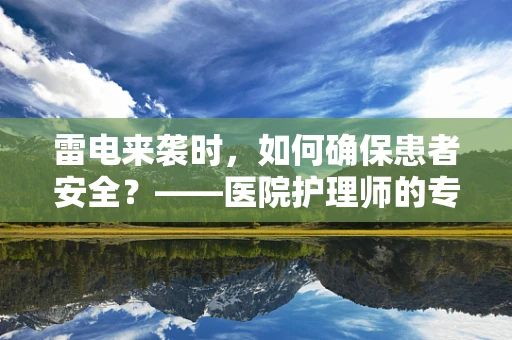 雷电来袭时，如何确保患者安全？——医院护理师的专业应对