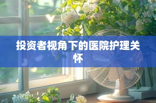 投资者视角下的医院护理关怀