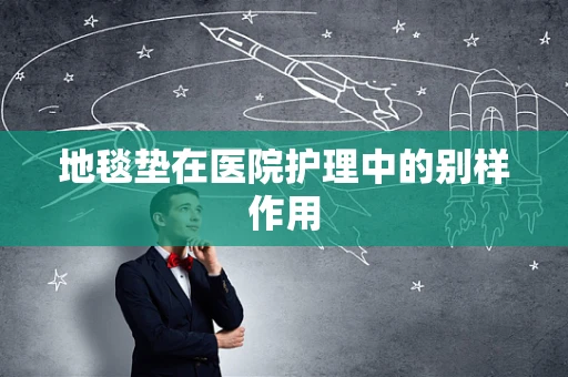 地毯垫在医院护理中的别样作用