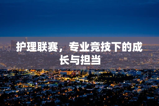 护理联赛，专业竞技下的成长与担当