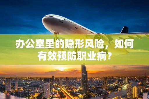 办公室里的隐形风险，如何有效预防职业病？