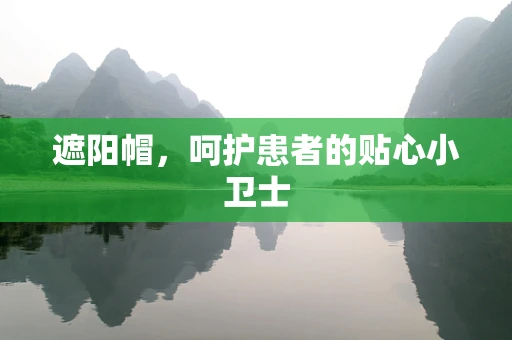 遮阳帽，呵护患者的贴心小卫士