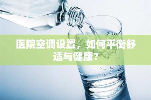 医院空调设置，如何平衡舒适与健康？