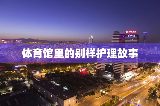 体育馆里的别样护理故事