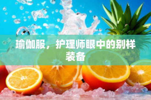 瑜伽服，护理师眼中的别样装备
