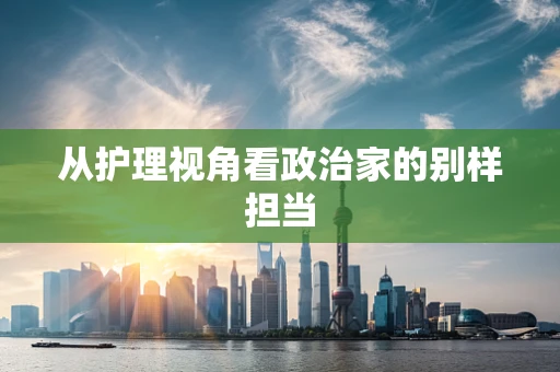 从护理视角看政治家的别样担当