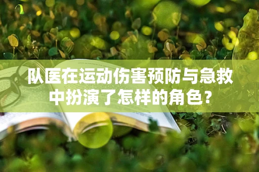 队医在运动伤害预防与急救中扮演了怎样的角色？