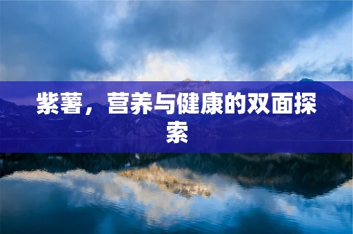 紫薯，营养与健康的双面探索