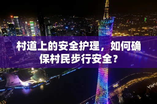 村道上的安全护理，如何确保村民步行安全？