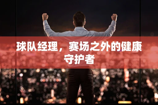 球队经理，赛场之外的健康守护者