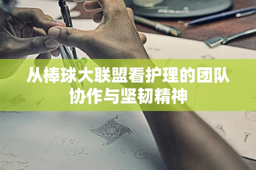 从棒球大联盟看护理的团队协作与坚韧精神