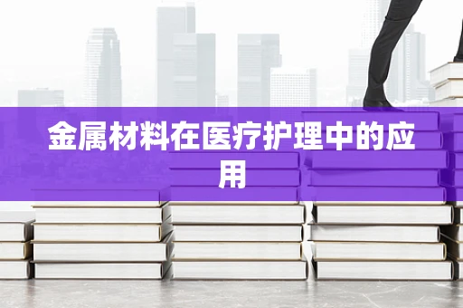 金属材料在医疗护理中的应用