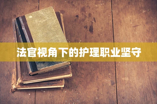 法官视角下的护理职业坚守
