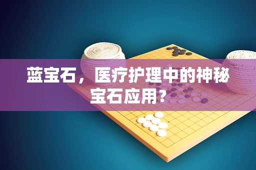 蓝宝石，医疗护理中的神秘宝石应用？