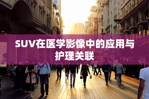 SUV在医学影像中的应用与护理关联