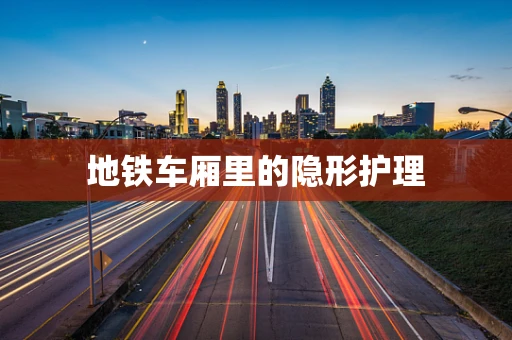 地铁车厢里的隐形护理