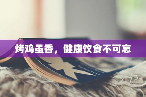 烤鸡虽香，健康饮食不可忘