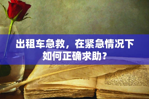 出租车急救，在紧急情况下如何正确求助？