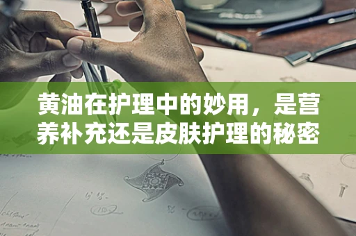 黄油在护理中的妙用，是营养补充还是皮肤护理的秘密武器？