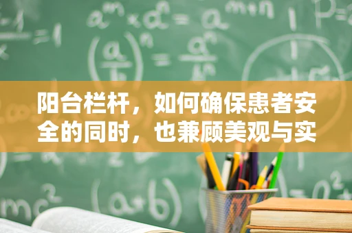阳台栏杆，如何确保患者安全的同时，也兼顾美观与实用性？