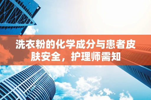 洗衣粉的化学成分与患者皮肤安全，护理师需知