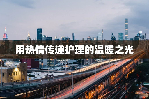 用热情传递护理的温暖之光