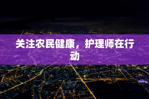 关注农民健康，护理师在行动