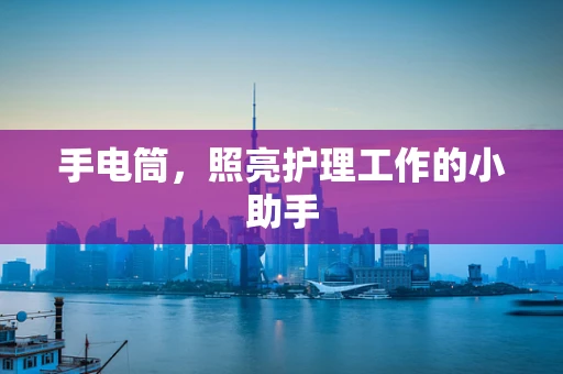 手电筒，照亮护理工作的小助手