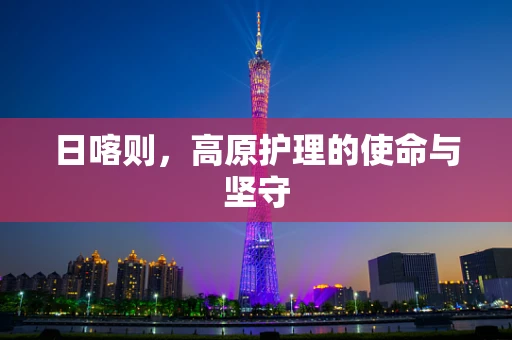 日喀则，高原护理的使命与坚守